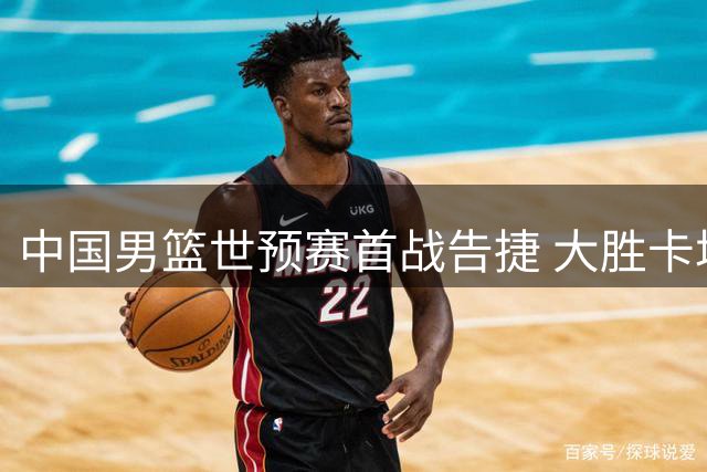 中国男篮世预赛首战告捷 大胜卡塔尔迎第二阶段开门红