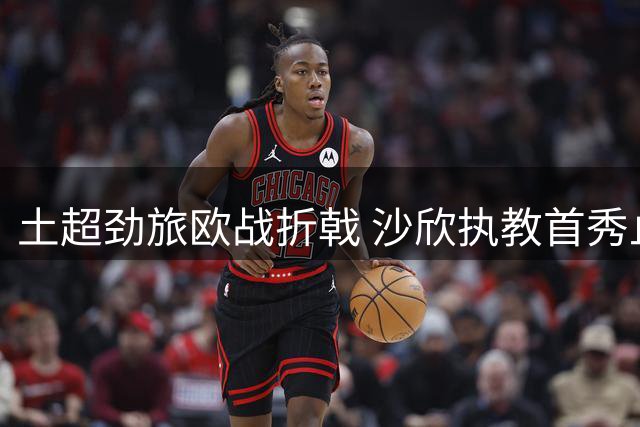 土超劲旅欧战折戟 沙欣执教首秀止步资格赛