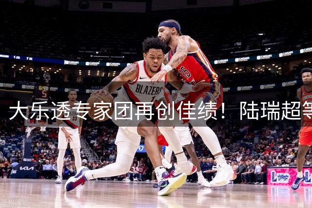 大乐透专家团再创佳绩！陆瑞超等5人斩获73万二等奖
