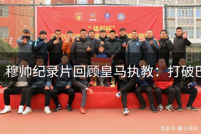 穆帅纪录片回顾皇马执教：打破巴萨霸权堪称壮举