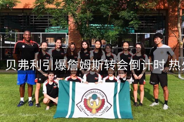 贝弗利引爆詹姆斯转会倒计时 热火领跑争夺战或迎王者归来