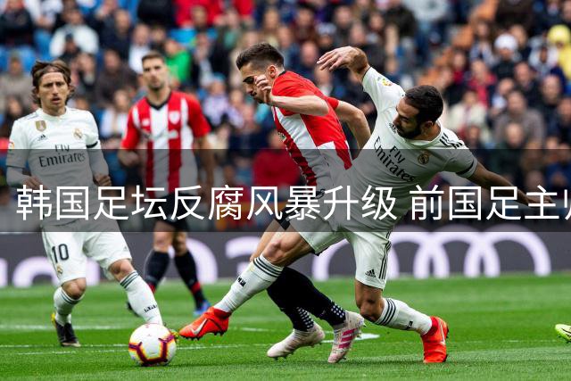 韩国足坛反腐风暴升级 前国足主帅洪明甫涉选帅黑幕遭立案调查